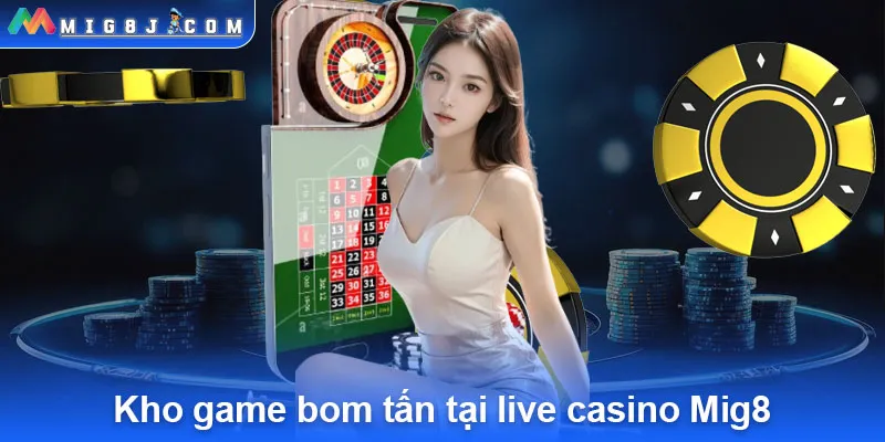 Kho game bom tấn tại live casino Mig8.